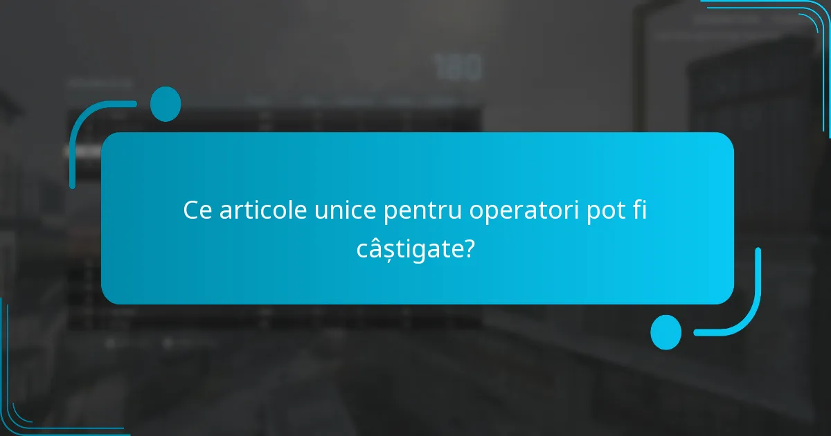 Ce articole unice pentru operatori pot fi câștigate?