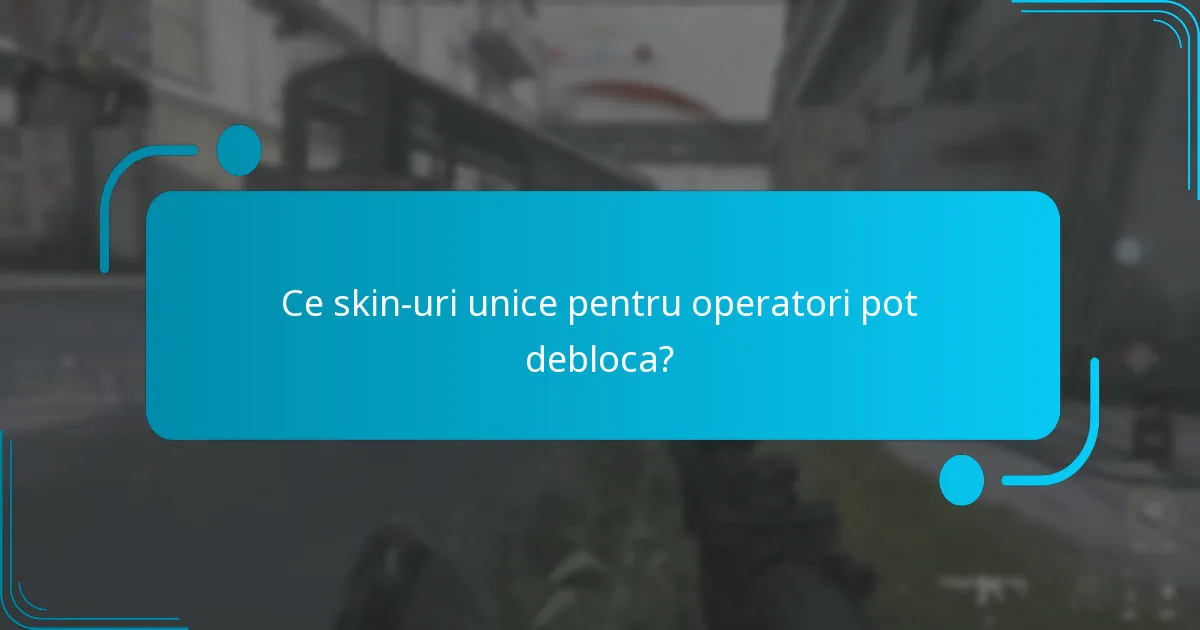 Ce skin-uri unice pentru operatori pot debloca?
